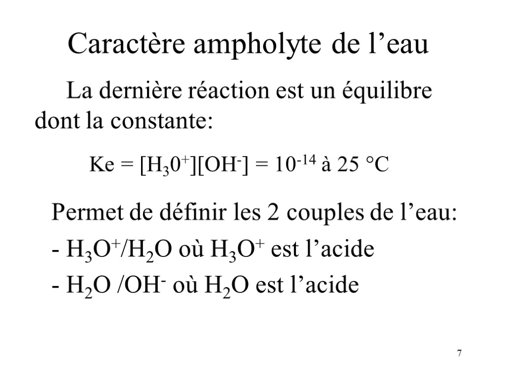 7 Caractère ampholyte de l’eau La dernière réaction est un équilibre dont la constante: